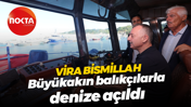 Vira Bismillah... Tahir Büyükakın balıkçılarla denize açıldı