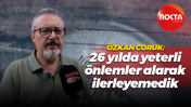 Özkan Coruk: 26 yılda yeterli önlemler alarak ilerleyemedik