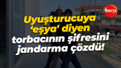 Uyuşturucuya ‘eşya' diyen torbacının şifresini jandarma çözdü!