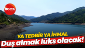 Ya tedbir ya ihmal... Duş almak lüks olacak!