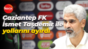 Gaziantep FK, teknik direktör İsmet Taşdemir ile yollarını ayırdı