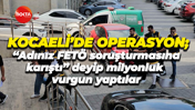 Kocaeli’de operasyon; “Adınız FETÖ soruşturmasına karıştı” deyip milyonluk vurgun yaptılar