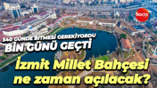 540 günde bitmesi gerekiyordu, bin günü geçti! İzmit Millet Bahçesi ne zaman açılacak?