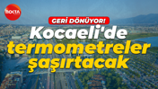 Kocaeli'de termometreler şaşırtacak: Geri dönüyor!
