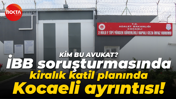 Kim bu avukat? İBB soruşturmasında kiralık katil planında Kocaeli ayrıntısı!