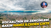 Kocaeli’nin en zenginleri bakın hangi ilçeden çıktı!