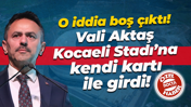 O iddia boş çıktı! Vali İlhami Aktaş Kocaeli Stadı’na kendi kartı ile girdi!