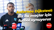 Anfernee Dijksteel: Biz bu maçlar için futbol oynuyoruz