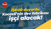 İŞKUR duyurdu... Kocaeli’nin dev fabrikası işçi alacak!