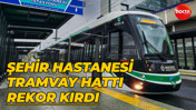 Şehir Hastanesi tramvay hattı rekor kırdı