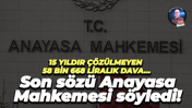 15 yıldır çözülmeyen 58 bin 668 liralık dava… Son sözü Anayasa Mahkemesi söyledi!