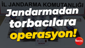 Jandarmadan torbacılara operasyon!