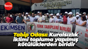 Tabip Odası: Kuralsızlık iklimi topluma yapılmış kötülüklerden biridir