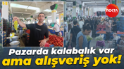 Pazarda kalabalık var ama alışveriş yok!