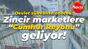 Devlet sübvanse edecek: Zincir marketlere “Cumhur Reyonu” geliyor!