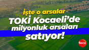 İşte o arsalar… TOKİ Kocaeli’de milyonluk arsaları satıyor!