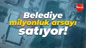 Belediye milyonluk arsayı satıyor!
