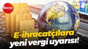 E-ihracatçılara yeni vergi uyarısı!