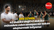 Efe Güven: 40 dakika değil 41 dakika mücadele eden savaşan bir takım oluşturmak istiyoruz