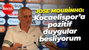 Jose Mourinho: Kocaelispor'a pozitif duygular besliyorum