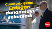 Cumhurbaşkanı Recep Tayyip Erdoğan, donanmayı selamladı