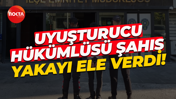 Uyuşturucu hükümlüsü şahıs yakayı ele verdi!