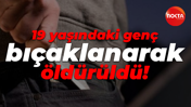 19 yaşındaki genç bıçaklanarak öldürüldü!