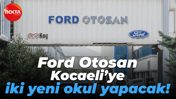 Ford Otosan Kocaeli’ye iki yeni okul yapacak!