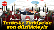 Cumhurbaşkanı Recep Tayyip Erdoğan: Terörsüz Türkiye'de son düzlükteyiz