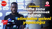 Haidara: Hafta sonu puanlar alabilmek adına elimizden geleni yapacağız