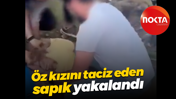 Öz kızını taciz eden sapık işte böyle yakalandı!