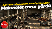 Elektrik kesintileri yüzünden üretim durdu: Makineler zarar gördü