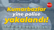 Kumarbazlar yine polise yakalandı!