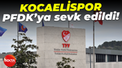 Kocaelispor, Profesyonel Futbol Disiplin Kurulu'na sevk edildi!