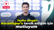 Tayfur Bingöl: Kocaelispor'u tercih ettiğim için mutluyum