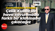 Cumhurbaşkanı Recep Tayyip Erdoğan: Çelik Kubbe ile hava savunmada farklı bir klasmana çıkacağız