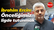 İbrahim Ercin: Önceliğimiz ligde tutunmak