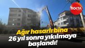 Ağır hasarlı bina 26 yıl sonra yıkılmaya başlandı!
