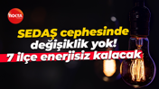 SEDAŞ cephesinde değişiklik yok! 7 ilçe enerjisiz kalacak