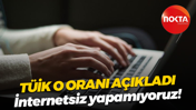 TÜİK o oranı açıkladı; İnternetsiz yapamıyoruz!
