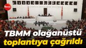 TBMM olağanüstü toplantıya çağrıldı