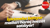 İşletmeler batıyor, malları haraç mezat satılıyor!