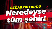 SEDAŞ duyurdu... Neredeyse tüm şehir!