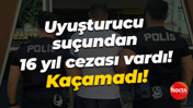 Uyuşturucu suçundan 16 yıl cezası vardı! Kaçamadı!