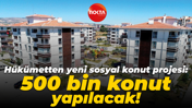 Hükümetten yeni sosyal konut projesi: 500 bin konut yapılacak!