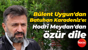 Bülent Uygun'dan Batuhan Karadeniz'e: Hodri Meydan'dan özür dile