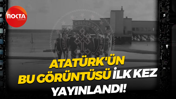 Atatürk'ün bu görüntüsü ilk kez yayınlandı!