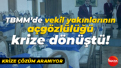 TBMM’de vekil yakınlarının açgözlülüğü krize dönüştü! Krize çözüm aranıyor