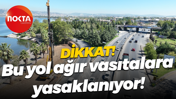 Dikkat! Bu yol ağır vasıtalara yasaklanıyor!