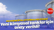 Mahkeme iptal etti firma pes etmedi… Yeni kimyasal tanklar için onay verildi!